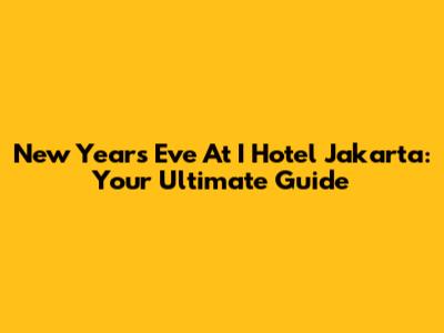 New Year's Eve At I Hotel Jakarta: Your Ultimate Guide
