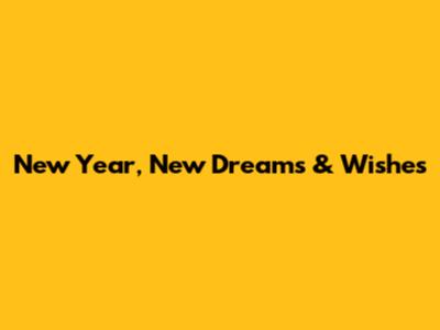 New Year, New Dreams & Wishes