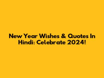 New Year Wishes & Quotes In Hindi: Celebrate 2024!