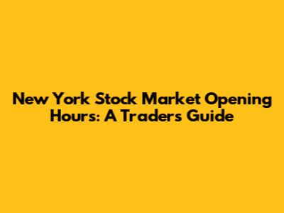 New York Stock Market Opening Hours: A Trader's Guide