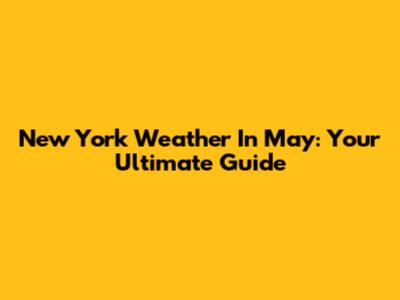 New York Weather In May: Your Ultimate Guide