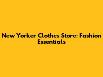 New Yorker Clothes Store: Fashion Essentials