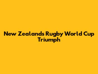 New Zealand's Rugby World Cup Triumph