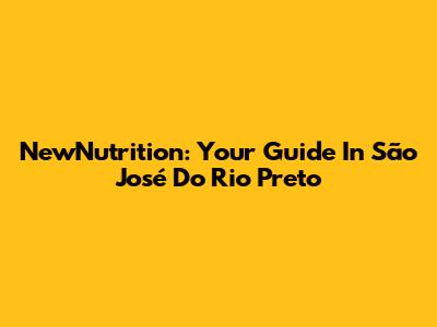 NewNutrition: Your Guide In São José Do Rio Preto