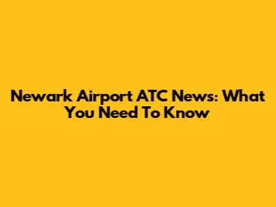 Newark Airport ATC News: What You Need To Know
