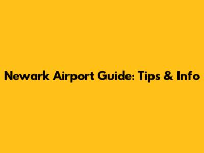 Newark Airport Guide: Tips & Info