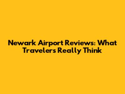 Newark Airport Reviews: What Travelers Really Think