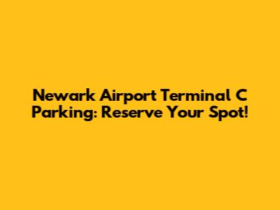 Newark Airport Terminal C Parking: Reserve Your Spot!