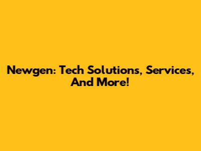 Newgen: Tech Solutions, Services, And More!