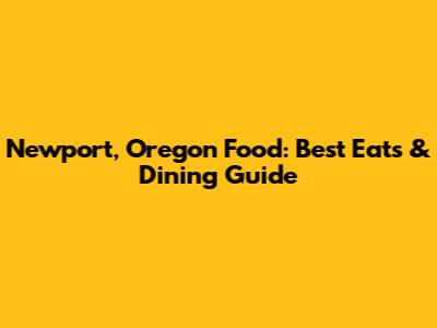 Newport, Oregon Food: Best Eats & Dining Guide