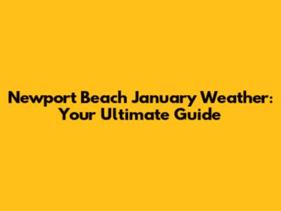 Newport Beach January Weather: Your Ultimate Guide