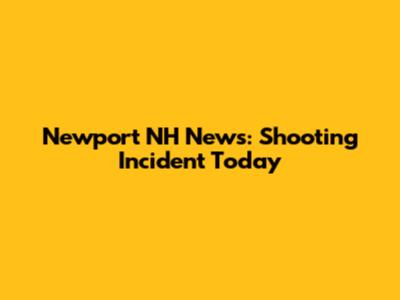 Newport NH News: Shooting Incident Today