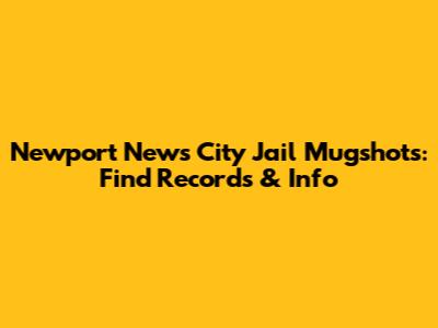 Newport News City Jail Mugshots: Find Records & Info