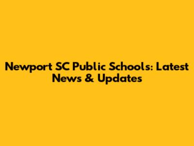 Newport SC Public Schools: Latest News & Updates