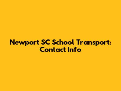 Newport SC School Transport: Contact Info