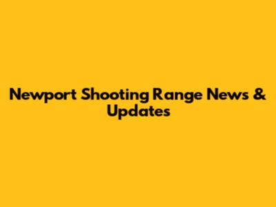 Newport Shooting Range News & Updates