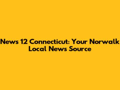 News 12 Connecticut: Your Norwalk Local News Source