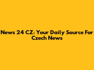 News 24 CZ: Your Daily Source For Czech News