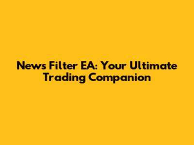 News Filter EA: Your Ultimate Trading Companion