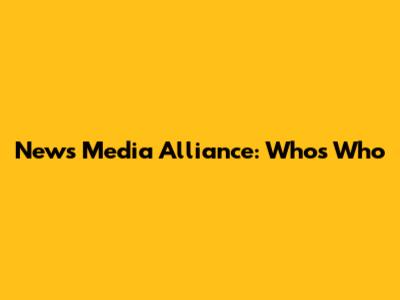 News Media Alliance: Who's Who