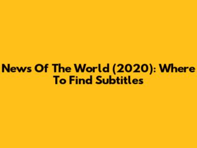 News Of The World (2020): Where To Find Subtitles