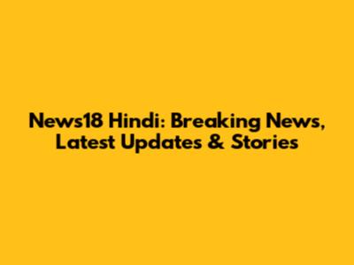 News18 Hindi: Breaking News, Latest Updates & Stories