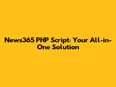 News365 PHP Script: Your All-in-One Solution