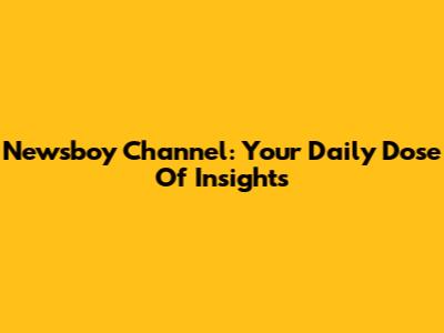 Newsboy Channel: Your Daily Dose Of Insights