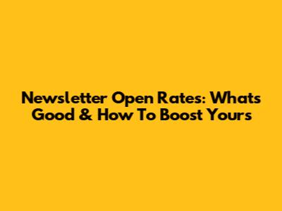 Newsletter Open Rates: What's 'Good' & How To Boost Yours