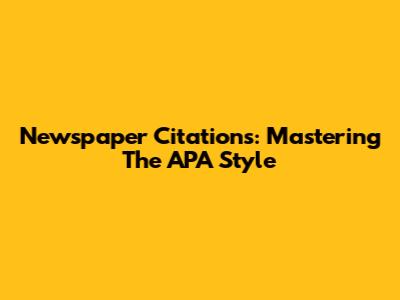 Newspaper Citations: Mastering The APA Style