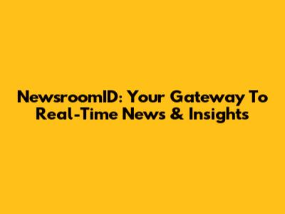 NewsroomID: Your Gateway To Real-Time News & Insights