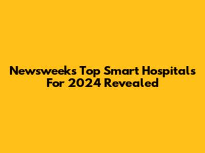 Newsweek's Top Smart Hospitals For 2024 Revealed