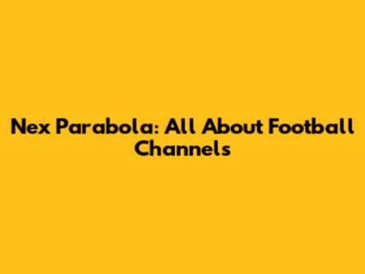 Nex Parabola: All About Football Channels