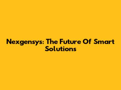 Nexgensys: The Future Of Smart Solutions