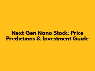 Next Gen Nano Stock: Price Predictions & Investment Guide