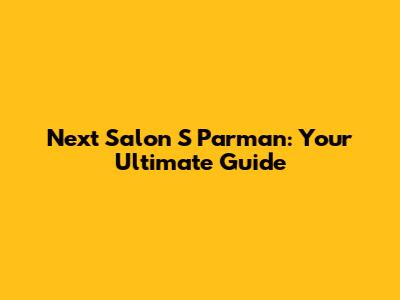 Next Salon S Parman: Your Ultimate Guide