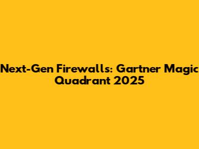 Next-Gen Firewalls: Gartner Magic Quadrant 2025