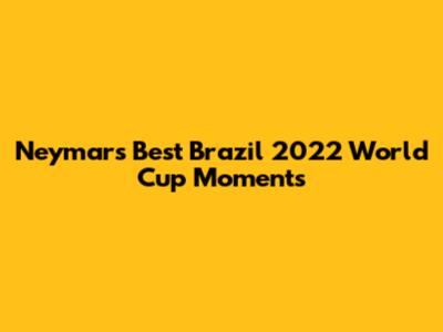 Neymar's Best Brazil 2022 World Cup Moments