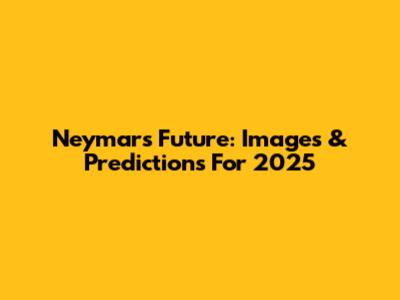 Neymar's Future: Images & Predictions For 2025