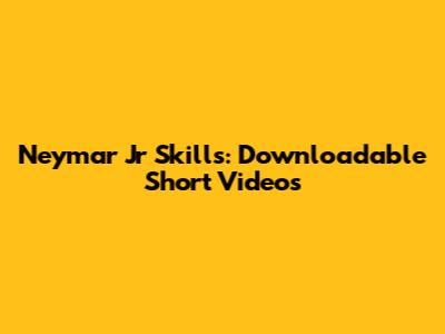 Neymar Jr Skills: Downloadable Short Videos