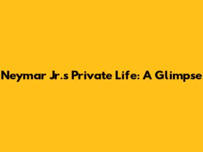 Neymar Jr.'s Private Life: A Glimpse