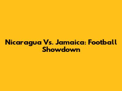 Nicaragua Vs. Jamaica: Football Showdown