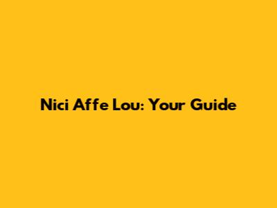 Nici Affe Lou: Your Guide