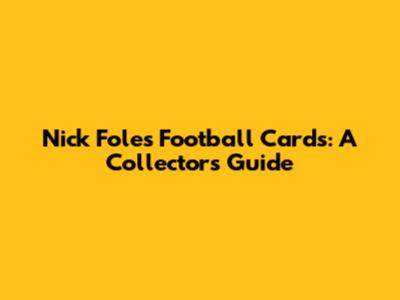 Nick Foles Football Cards: A Collector's Guide