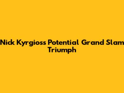 Nick Kyrgios's Potential Grand Slam Triumph