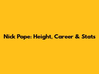 Nick Pope: Height, Career & Stats
