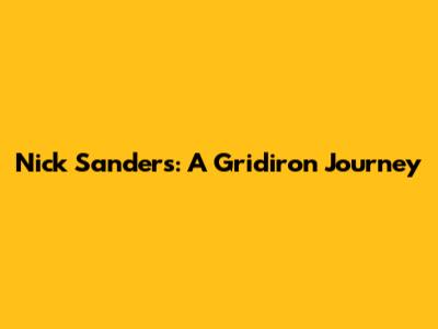 Nick Sanders: A Gridiron Journey