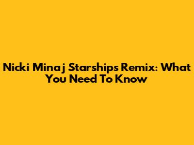 Nicki Minaj Starships Remix: What You Need To Know