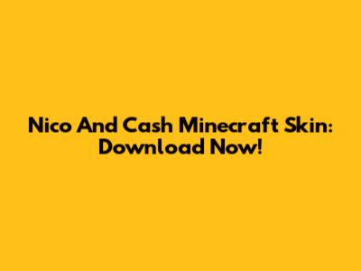 Nico And Cash Minecraft Skin: Download Now!