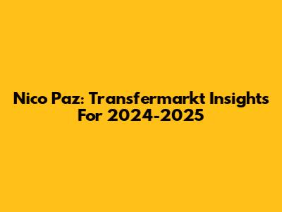 Nico Paz: Transfermarkt Insights For 2024-2025